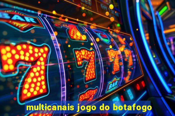 multicanais jogo do botafogo